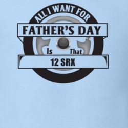 All I Want For Father's Day Is That 2012 Srx Father's Day T Shirt