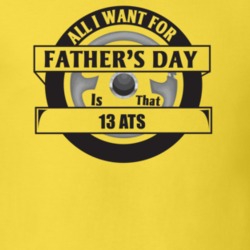 All I Want For Father's Day Is That 2013 Ats Father's Day T Shirt