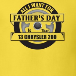 All I Want For Father's Day Is That 2013 Chrysler 200 Father's Day T S