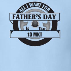 All I Want For Father's Day Is That 2013 Mkt Father's Day T Shirt