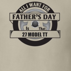 All I Want For Father's Day Is That 1927 Model Tt Father's Day T Shirt