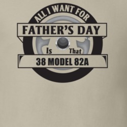 All I Want For Father's Day Is That 1938 Model 82A Father's Day T Shir
