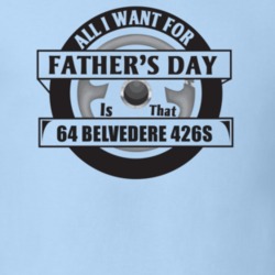 All I Want For Father's Day Is That 1964 Belvedere 426S Father's Day T