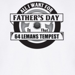All I Want For Father's Day Is That 1964 Lemans Tempest Father's Day T