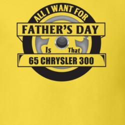 All I Want For Father's Day Is That 1965 Chrysler 300 Father's Day T S