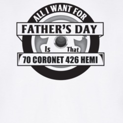All I Want For Father's Day Is That 1970 Coronet 426 Hemi Father's Day