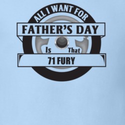 All I Want For Father's Day Is That 1971 Fury Father's Day T Shirt