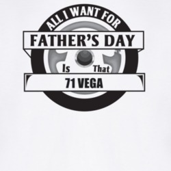 All I Want For Father's Day Is That 1971 Vega Father's Day T Shirt