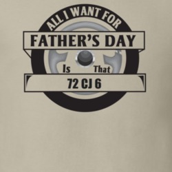 All I Want For Father's Day Is That 1972 Cj 6 Father's Day T Shirt