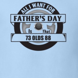 All I Want For Father's Day Is That 1973 Olds 88 Father's Day T Shirt