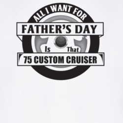 All I Want For Father's Day Is That 1975 Custom Cruiser Father's Day T
