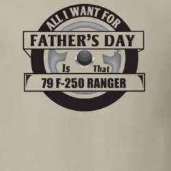 All I Want For Father's Day Is That 1979 F-250 Ranger Father's Day T S