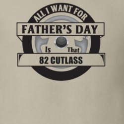 All I Want For Father's Day Is That 1982 Cutlass Father's Day T Shirt