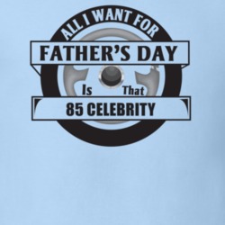 All I Want For Father's Day Is That 1985 Celebrity Father's Day T Shir