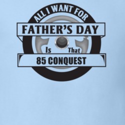 All I Want For Father's Day Is That 1985 Conquest Father's Day T Shirt
