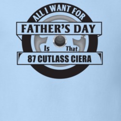 All I Want For Father's Day Is That 1987 Cutlass Ciera Father's Day T 