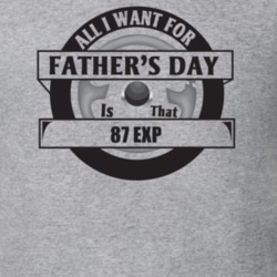All I Want For Father's Day Is That 1987 Exp Father's Day T Shirt