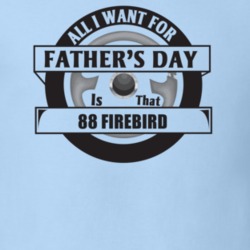 All I Want For Father's Day Is That 1988 Firebird Father's Day T Shirt