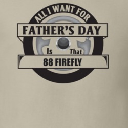 All I Want For Father's Day Is That 1988 Firefly Father's Day T Shirt