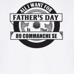 All I Want For Father's Day Is That 1989 Commanche Se Father's Day T S