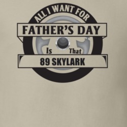 All I Want For Father's Day Is That 1989 Skylark Father's Day T Shirt