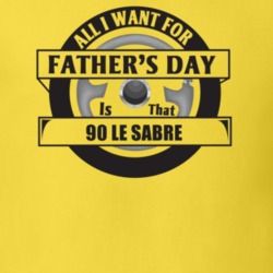 All I Want For Father's Day Is That 1990 LE SABRE Father's Day T Shirt