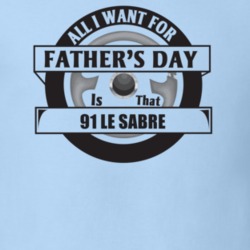 All I Want For Father's Day Is That 1991 LE SABRE Father's Day T Shirt