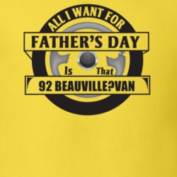All I Want For Father's Day Is That 1992 BEAUVILLE?VAN Father's Day T 
