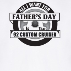 All I Want For Father's Day Is That 1992 CUSTOM CRUISER Father's Day T