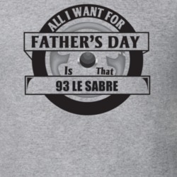 All I Want For Father's Day Is That 1993 LE SABRE Father's Day T Shirt