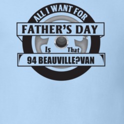 All I Want For Father's Day Is That 1994 BEAUVILLE?VAN Father's Day T 