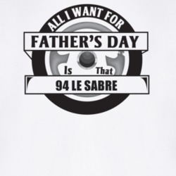 All I Want For Father's Day Is That 1994 LE SABRE Father's Day T Shirt