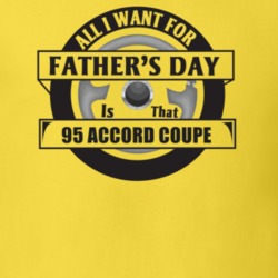 All I Want For Father's Day Is That 1995 ACCORD COUPE Father's Day T S