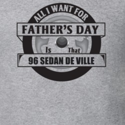 All I Want For Father's Day Is That 1996 SEDAN DE VILLE Father's Day T