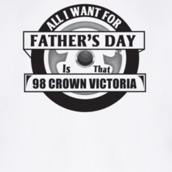 All I Want For Father's Day Is That 1998 CROWN VICTORIA Father's Day T