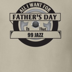 All I Want For Father's Day Is That 1999 JAZZ Father's Day T Shirt
