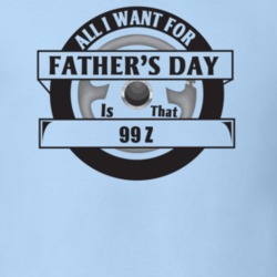 All I Want For Father's Day Is That 1999 Z Father's Day T Shirt