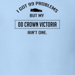 I Got 99 Problems But My Ford Crown Victoria Ain't One Funny T Shirt
