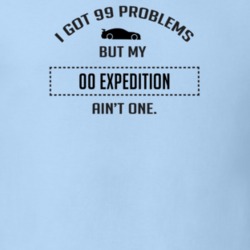 I Got 99 Problems But My Ford Expedition Ain't One Funny T Shirt
