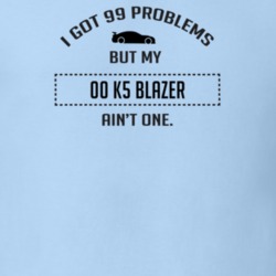 I Got 99 Problems But My Chevy K5 Blazer Ain't One Funny T Shirt