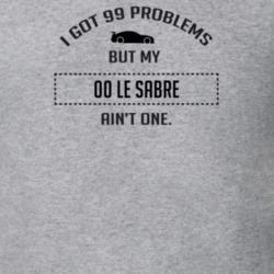 I Got 99 Problems But My BUICK LE SABRE Ain't One Funny T Shirt
