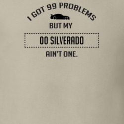 I Got 99 Problems But My Chevy Silverado Ain't One Funny T Shirt