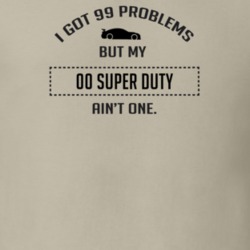 I Got 99 Problems But My Ford Super Duty Ain't One Funny T Shirt