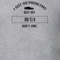 I Got 99 Problems But My TJ X Ain't One Funny T Shirt
