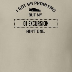 I Got 99 Problems But My Ford Excursion Ain't One Funny T Shirt