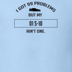 I Got 99 Problems But My Chevy S-10 Ain't One Funny T Shirt