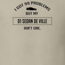 I Got 99 Problems But My Cadillac Sedan De Ville Ain't One Funny T Shi