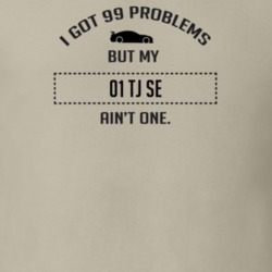 I Got 99 Problems But My TJ SE Ain't One Funny T Shirt