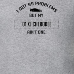 I Got 99 Problems But My XJ Cherokee Ain't One Funny T Shirt