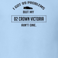 I Got 99 Problems But My Ford Crown Victoria Ain't One Funny T Shirt